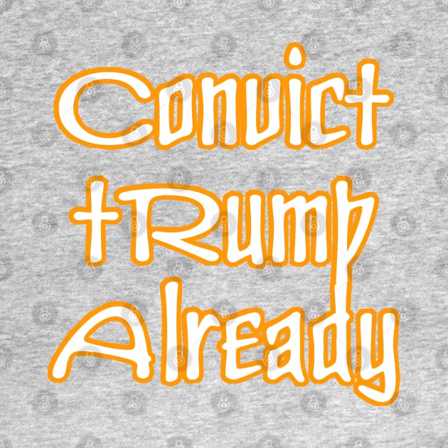 Convict tRump Already - Back by SubversiveWare